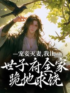 宠妾灭妻，我让世子府全家跪地求饶小说免费资源，宠妾灭妻，我让世子府全家跪地求饶在线阅读