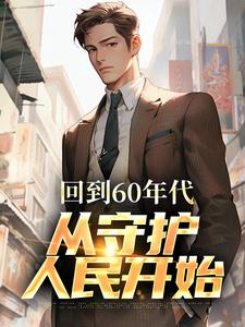 回到60年代，从守护人民开始小说最新更新在哪里？免费在线看