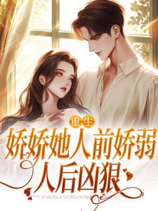 重生：娇娇她人前娇弱，人后凶狠小说完结版章节免费阅读