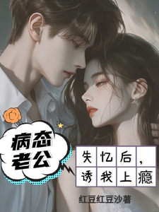 求推荐可以免费阅读失忆以后，疯批老公诱我入怀小说的网站