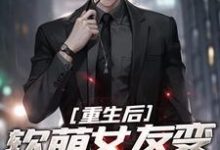 重生后，软萌女友变霸气总裁免费阅读，重生后，软萌女友变霸气总裁章节在线阅读-薯片文学