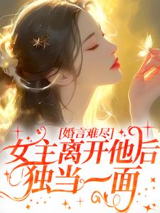 《婚言难尽：女主离开他后独当一面》小说大结局免费试读 顾炎霍晚棠小说