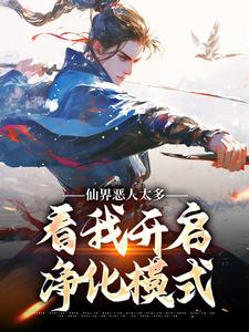 仙界恶人太多，看我开启净化模式墨隐小说在线章节目录阅读最新章节