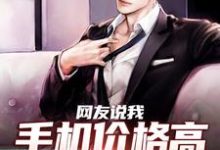 哪里能找到网友说我手机价格高，我立马降价！小说的全部章节？-薯片文学