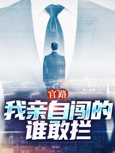 官路：我親自闖的誰敢攔小說免費資源，官路：我親自闖的誰敢攔在線閱讀