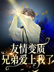 完結版《友情變質！兄弟愛上我了》章節目錄在線閱讀