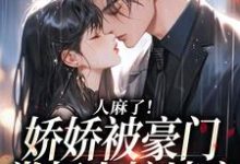 完结版《人麻了！娇娇被豪门掌权人按墙亲》免费阅读-薯片文学