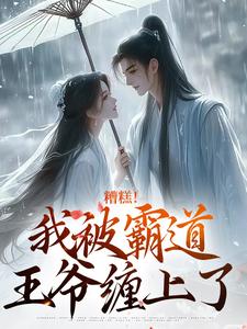 完整版的糟糕！我被霸道王爷缠上了小说在哪里可以免费读到？