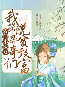 《農門小醫女：我帶哥哥們脫貧致富》小說喬玉兒薛東章節章節免費在線閱讀