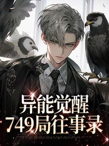 林白欧阳夏薇小说异能觉醒，749局往事录章节免费阅读