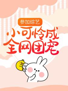 已完結小說《參加綜藝：小可憐成全網團寵》最新章節