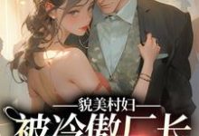 小說《貌美村婦，被冷傲廠長老公嬌寵了》在線章節閱讀-薯片文學