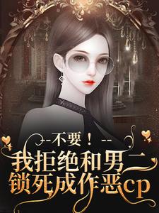 不要！我拒绝和男二锁死成作恶cp季星回顾羡小说免费阅读