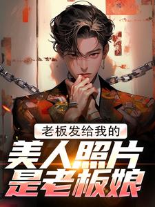 老板发给我的美人照片是老板娘最新章节，老板发给我的美人照片是老板娘章节在线阅读