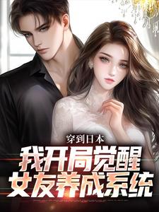 穿到日本，我开局觉醒女友养成系统这本小说在哪里可以看？哪里有免费试读章节？