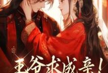 完結版《王爺求成親！我要長命百歲》章節目錄在線閱讀-薯片文學