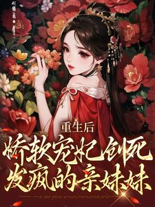 重生後，嬌軟寵妃創死發瘋的親妹妹小說，重生後，嬌軟寵妃創死發瘋的親妹妹章節在線閱讀