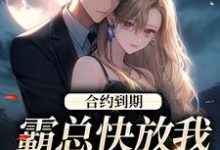 在线免费阅读合约到期,霸总快放我追新欢完整小说-薯片文学