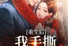 重生后，我手撕恶毒家人小说有没有完结版在线？-薯片文学