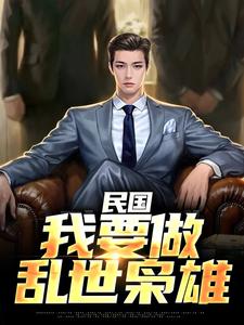 已完结小说《民国：我要做乱世枭雄》最新章节