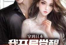 穿到日本，我开局觉醒女友养成系统小说完结版章节免费阅读-薯片文学