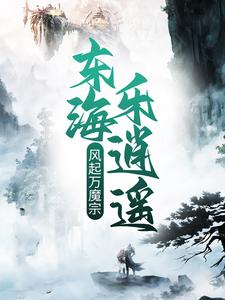 风起万魔宗，东海乐逍遥小说，风起万魔宗，东海乐逍遥免费阅读