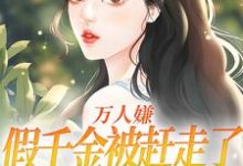 寻找能够免费阅读万人嫌假千金被赶走了,你们哭啥?小说的平台-薯片文学