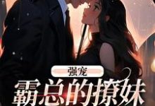 强宠：霸总的撩妹手段真是菜小说的免费电子版在哪里可以下载或阅读？-薯片文学