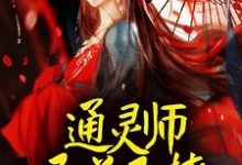 通灵师又美又撩，被拐回家镇宅了顾又笙谢令仪，通灵师又美又撩，被拐回家镇宅了在线无弹窗阅读-薯片文学