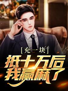 哪里能找到充一块抵十万后，我赢麻了小说的全部章节？