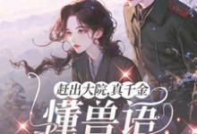 赶出大院，真千金懂兽语带飞全家小说，赶出大院，真千金懂兽语带飞全家章节在线阅读-薯片文学