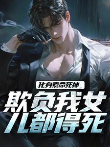 化身索命死神，欺负我女儿都得死小说的免费阅读版本在哪里可以找到？