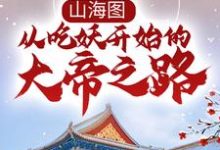 《山海图：从吃妖开始的大帝之路》小说章节在线试读，《山海图：从吃妖开始的大帝之路》最新章节目录-薯片文学