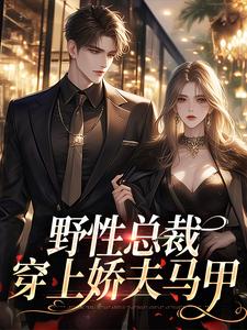 小说《野性总裁穿上娇夫马甲》在线章节阅读