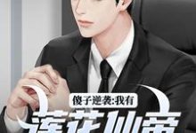 傻子逆袭:我有莲花仙帝毕生修为小说有没有完整的免费版本在线阅读?-薯片文学