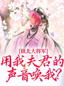 镇北大将军，用我夫君的声音唤我？（柳袅袅殷池野）在线免费阅读