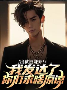 小说《出狱被嫌弃？我发达了你们求啥原谅》章节免费阅读