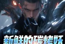 完结版《新鲜的碳烤妖尸排热卖了！》章节目录在线阅读-薯片文学