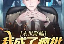 已完结小说《末世降临，我成了疯批的白月光？》最新章节-薯片文学