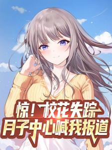 惊！校花失踪，月子中心喊我报道小说全文哪里可以免费看？