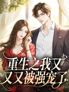 完结版《重生之我又又又被强宠了》章节目录在线阅读