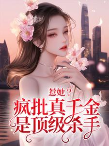 惹她？疯批真千金是顶级杀手小说最新章节在哪里可以读到？