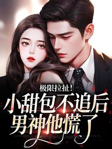 小说《极限拉扯！小甜包不追后男神他慌了》章节免费阅读