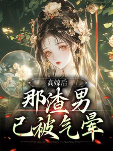 高嫁后，那渣男已被气晕苏七七君时修，高嫁后，那渣男已被气晕在线阅读