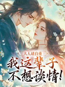 大人请自重，我这辈子不想谈情！江梨，大人请自重，我这辈子不想谈情！在线无弹窗阅读