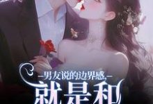 男女主人公靳寒霄姜棠小说男友说的边界感，就是和别人亲亲？免费阅读-薯片文学