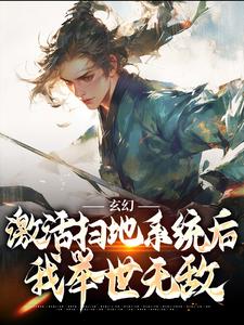 无删减版《玄幻：激活扫地系统后，我举世无敌》免费阅读