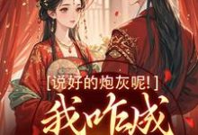 已完结小说《说好的炮灰呢!我咋成他真爱了》免费阅读-薯片文学