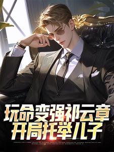 无删减版《玩命变强祁云章，开局托举儿子》全章节阅读