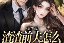 求重生后,渣渣前夫怎么不鬼混了小说免费资源-薯片文学